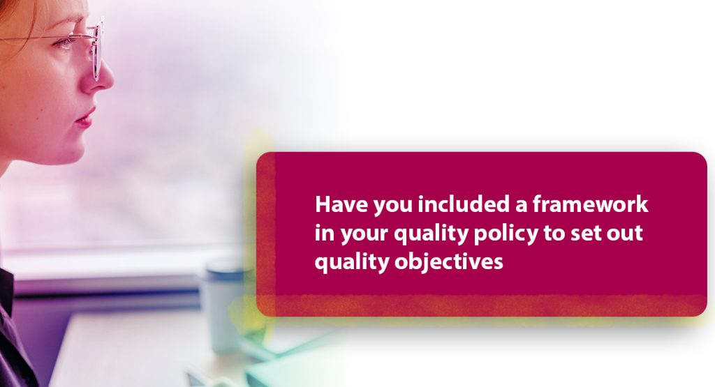 Have you included a framework in your quality policy to set out quality objectives