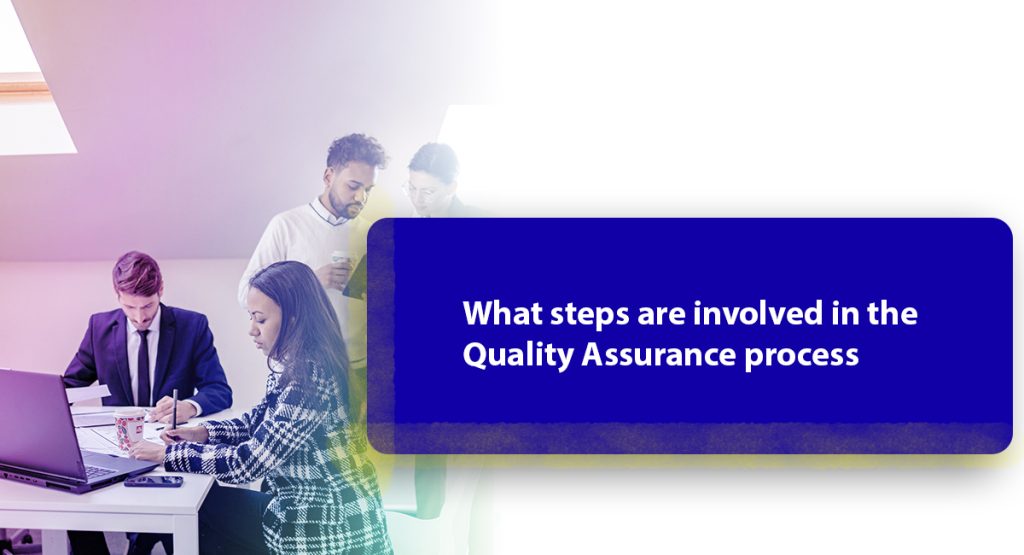 Quality Assurance for Businesses: An Explanation What steps are involved in the Quality Assurance process