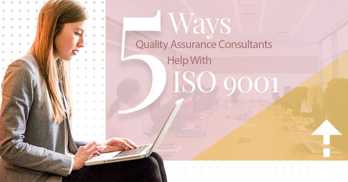 5 Ways Quality Assurance Consultants Help With ISO 9001