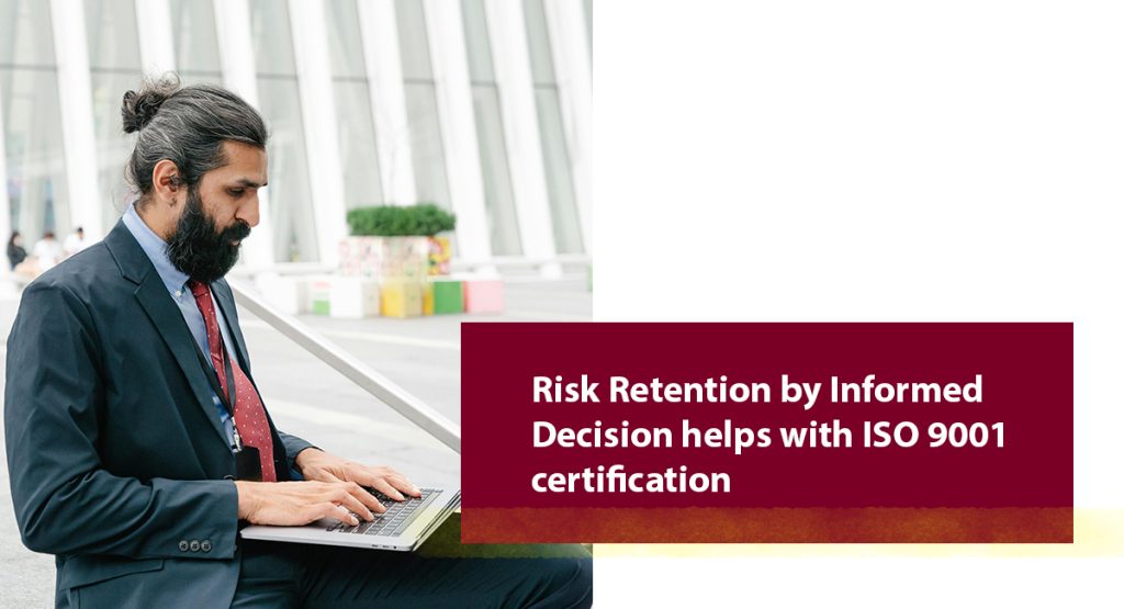 Why Risk Identification is Important for Gaining ISO 9001 Certification Risk Retention by Informed Decision helps with ISO 9001 certification