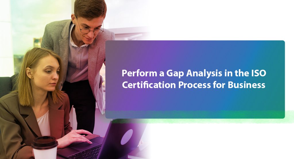 11 Agile Steps to Get Your Business ISO Certified Perform a Gap Analysis in the ISO Certification Process for Business