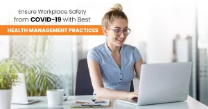 Ensure Workplace Safety from COVID-19 with Best Health Management Practices