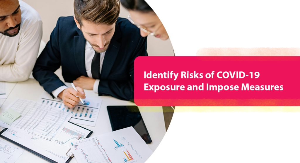 Ensure Workplace Safety from COVID-19 with Best Health Management Practices Identify Risks of COVID-19 Exposure and Impose Measures