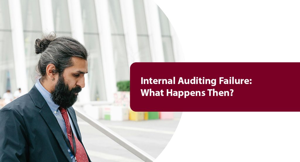 Dreading Your ISO Internal Audit? Here’s How to Pass It. Internal Auditing Failure