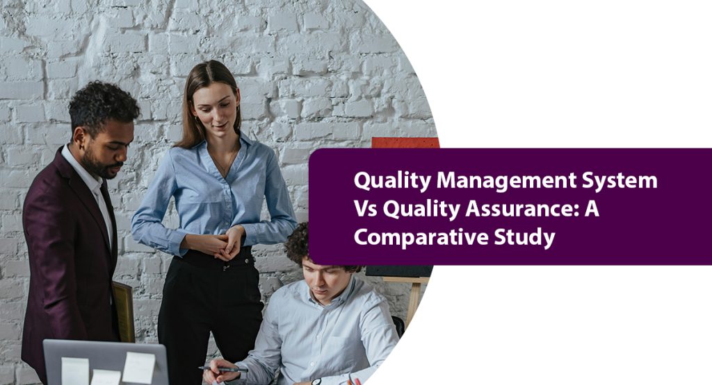 Quality Management System Vs Quality Assurance: Which One Do You Need? Quality Management System