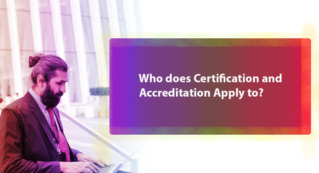 Learn What Is the Difference Between Certification and Accreditation Who does Certification and Accreditation Apply to