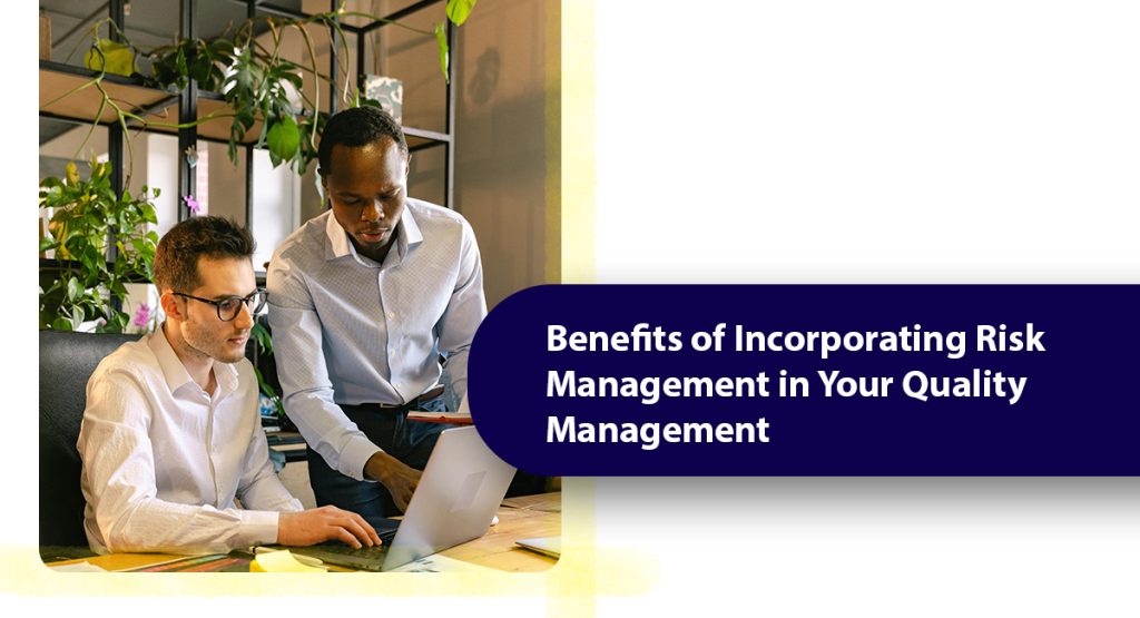 Benefits of Incorporating Risk Management in Your Quality Management