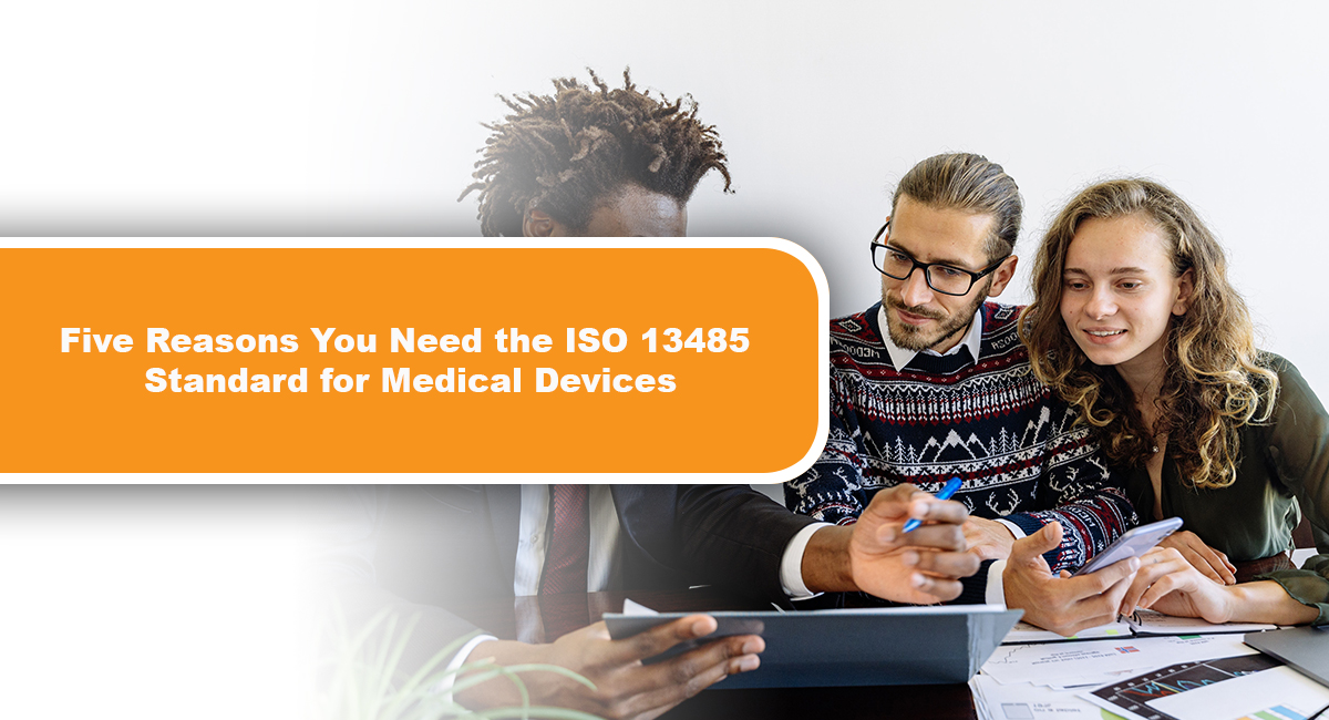Five Reasons You Need the ISO 13485 Standard for Medical Devices