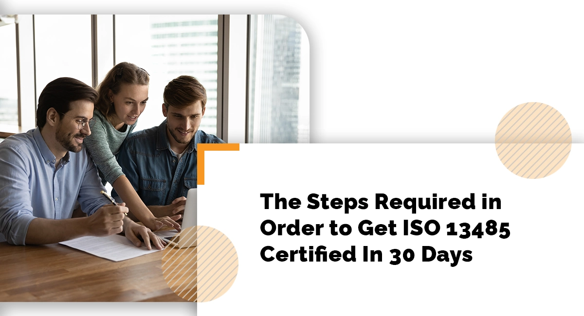 The Steps Required in Order to Get ISO 13485 Certified In 30 Days