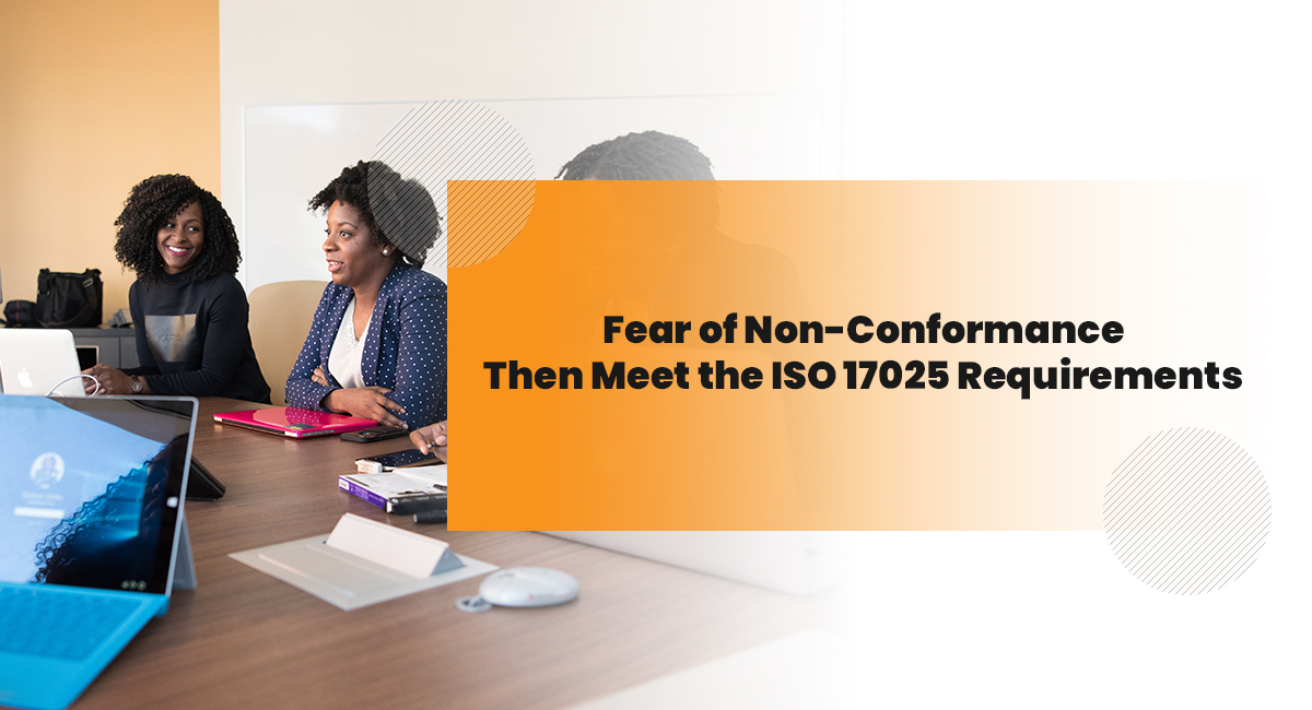 Fear of Non-Conformance Then Meet the ISO 17025 Requirements