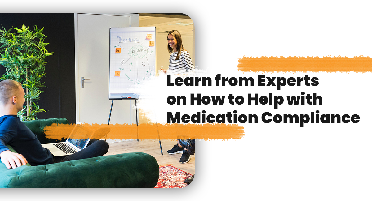 Learn from Experts on How to Help with Medication Compliance