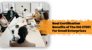 Real Certification Benefits of The ISO 27001 For Small Enterprises