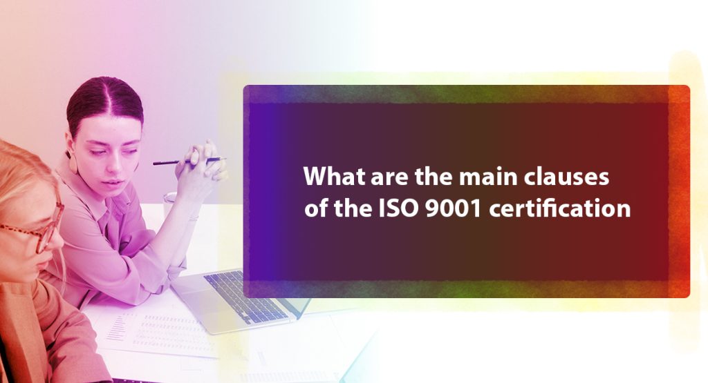 Why Is the ISO 9001 Used? Does This Certification Offer Help with Employee Training? What are the main clauses of the ISO 9001 certification