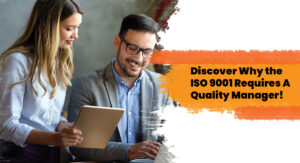 Discover Why the ISO 9001 Requires A Quality Manager!