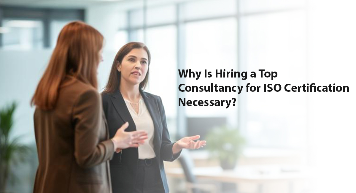Why Is Hiring a Top Consultancy for ISO Certification Necessary?