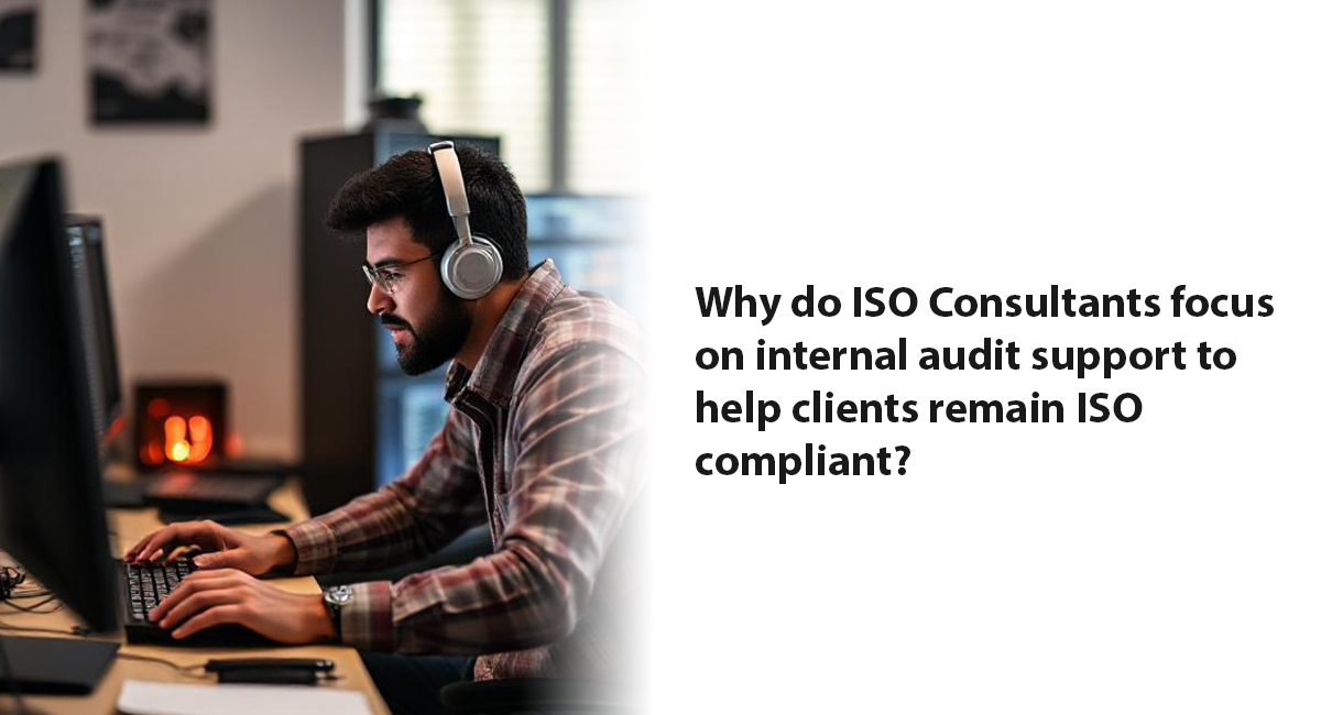 Why do ISO Consultants focus on internal audit support to help clients remain ISO compliant?