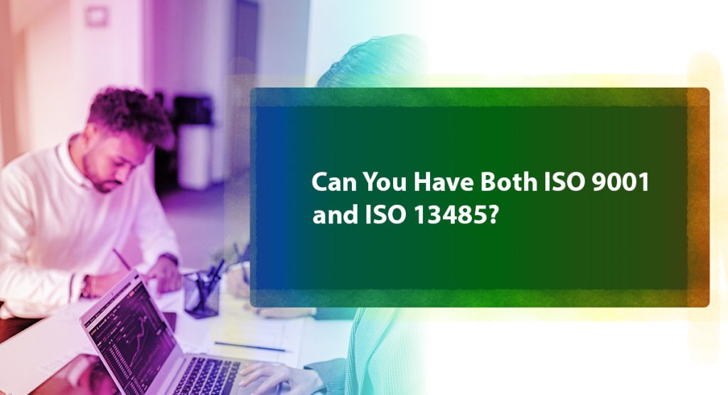 Do I need both ISO 9001 and ISO 13485? A detailed discussion on display! Can You Have Both ISO 9001 and ISO 13485