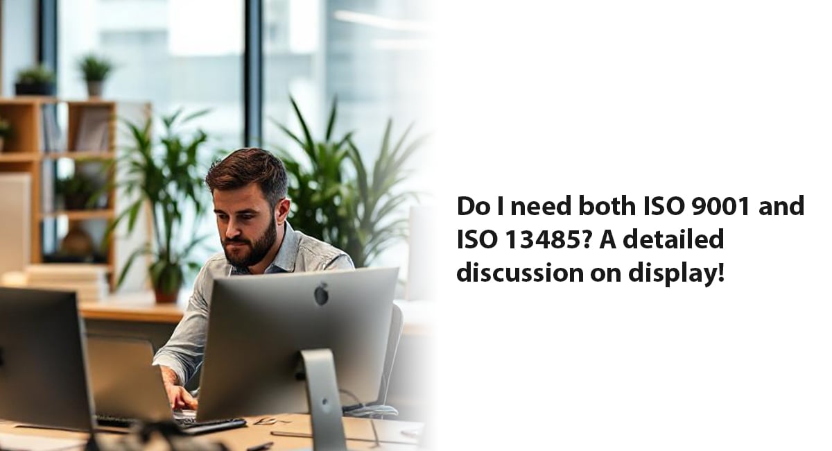 Do I need both ISO 9001 and ISO 13485? A detailed discussion on display!