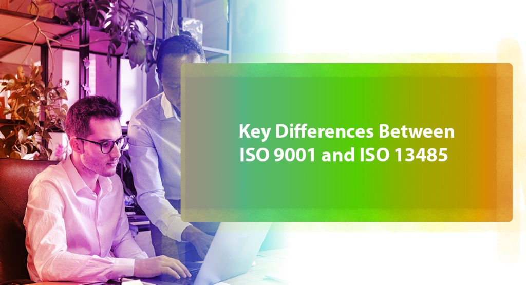 Do I need both ISO 9001 and ISO 13485? A detailed discussion on display! Key Differences Between ISO 9001 and ISO 13485