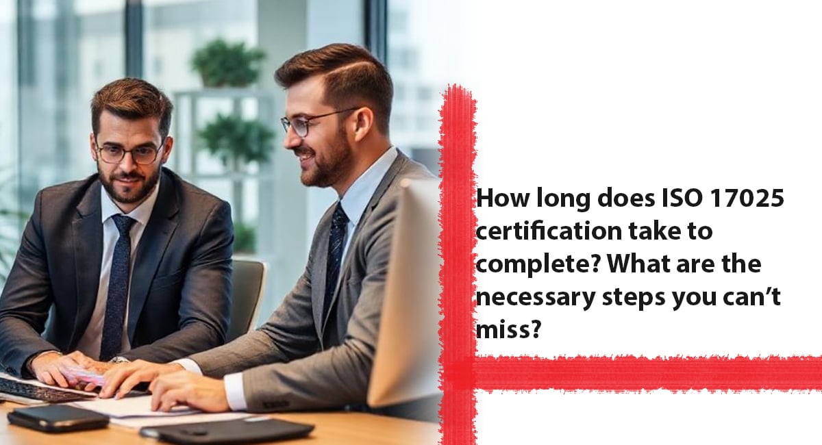 How long does ISO 17025 certification take to complete? What are the necessary steps you can’t miss?