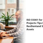 ISO 55001 for Infrastructure Projects: Tips for Creating Resilientand Sustainable Assets