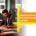Opportunities when you have ISO 27001 Certification for startups