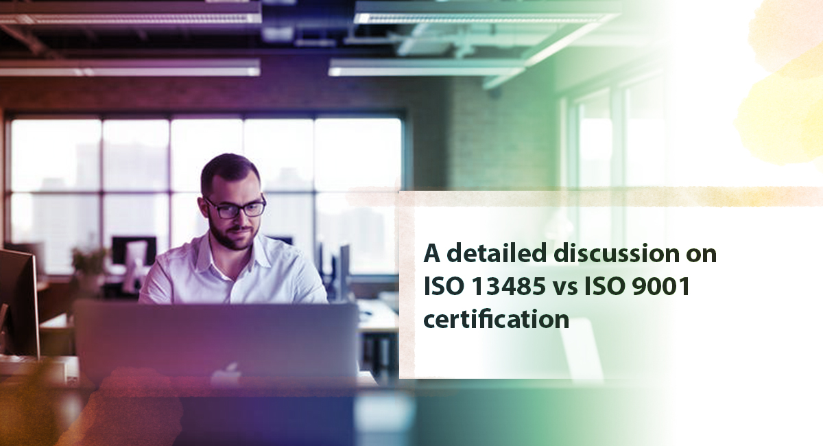 A detailed discussion on ISO 13485 vs ISO 9001 certification