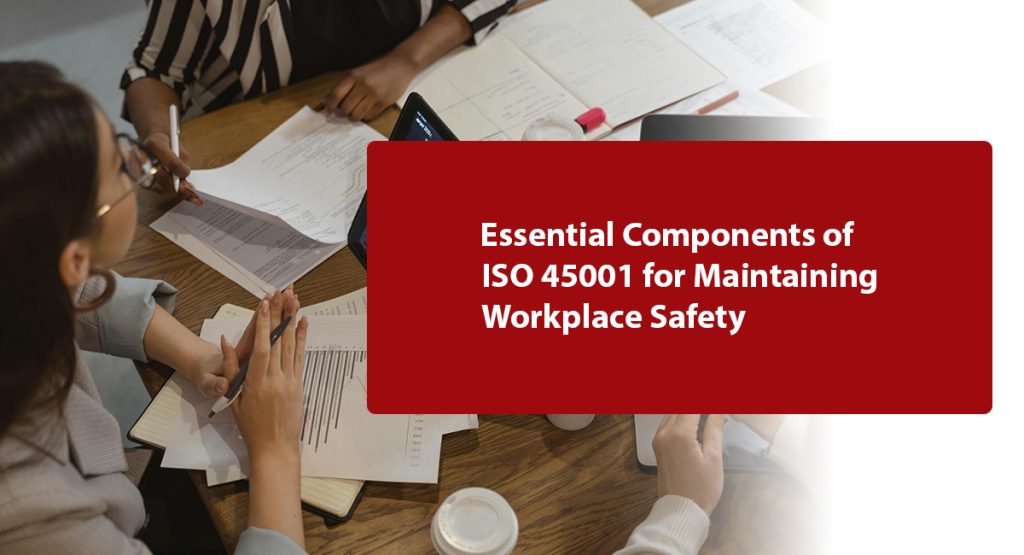 How Does ISO 45001 Enhance Occupational Health & Safety? Essential Components of ISO 45001 for Maintaining Workplace Safety