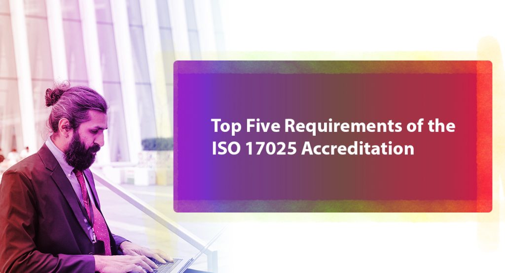 Learn from Experts About the Five Requirements of the ISO 17025 Accreditation ISO 17025 Accreditation