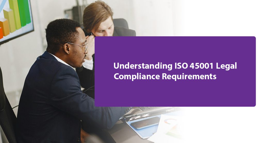 ISO 45001 Legal Compliance Requirements: What Must Firms Understand in 2026? Understanding ISO 45001 Legal Compliance Requirements