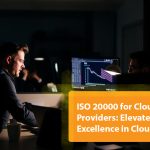 ISO 20000 for Cloud Service Providers: Elevate Operational Excellence in Cloud Environment