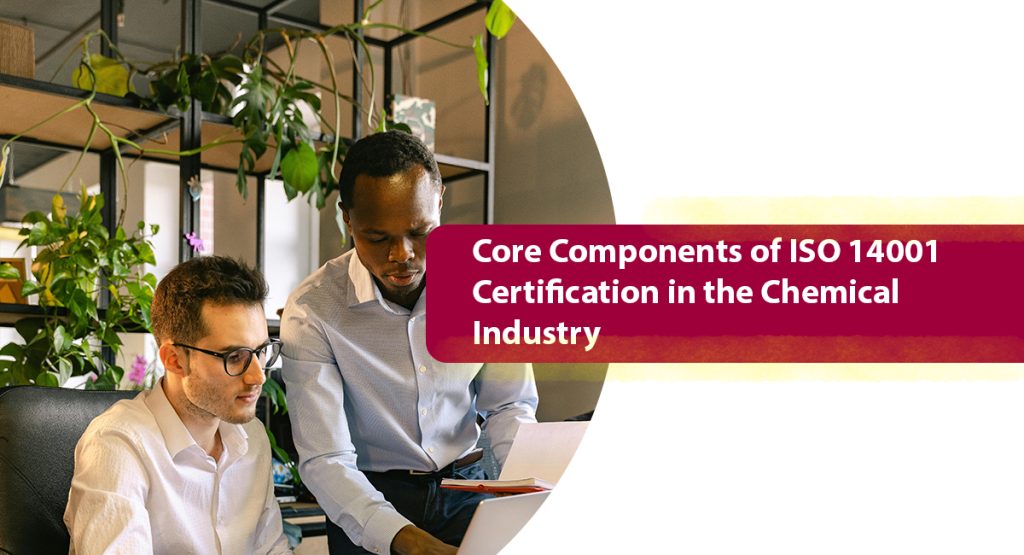 ISO 14001 for Chemical Companies: Ensure Operational Excellence! Core Components of ISO 14001 Certification in the Chemical Industry